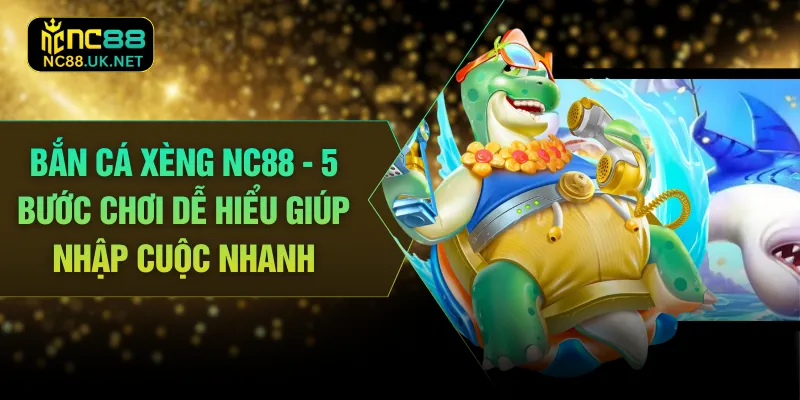 Bắn Cá Xèng NC88 - 5 Bước Chơi Dễ Hiểu Giúp Nhập Cuộc Nhanh