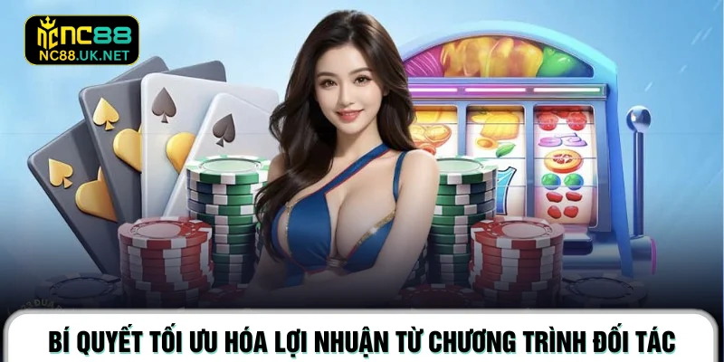 Bí quyết tối ưu hóa lợi nhuận từ chương trình đối tác