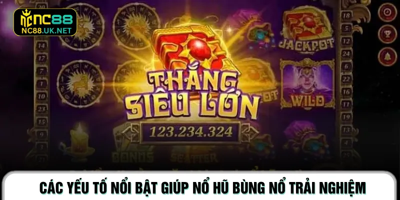 Các yếu tố nổi bật giúp Nổ Hũ bùng nổ trải nghiệm