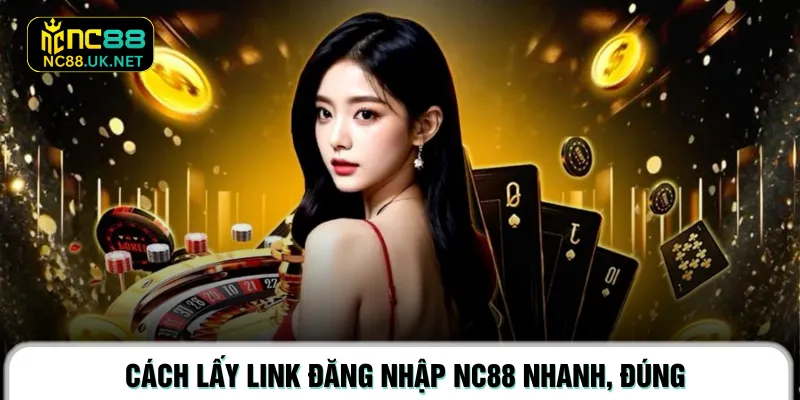 Cách lấy link đăng nhập NC88 nhanh, đúng