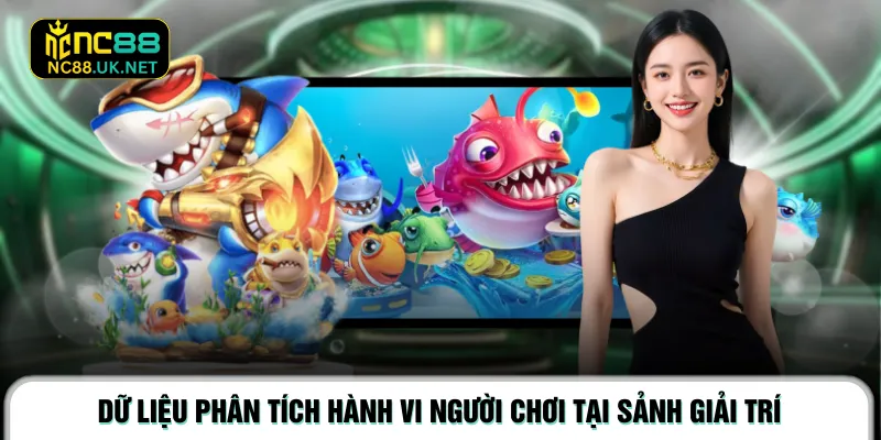 Dữ liệu phân tích hành vi người chơi tại sảnh giải trí