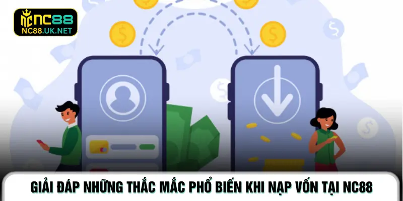 Giải đáp những thắc mắc phổ biến khi nạp vốn tại NC88