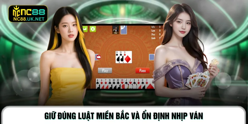 Giữ đúng luật miền Bắc và ổn định nhịp ván