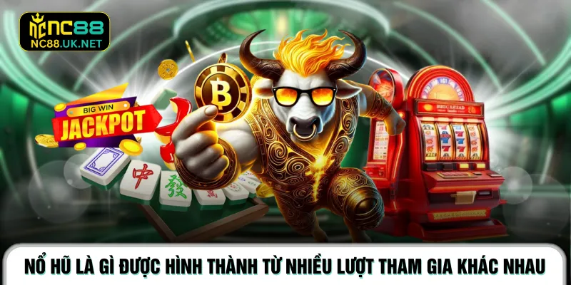 Nổ hũ là gì được hình thành từ nhiều lượt tham gia khác nhau