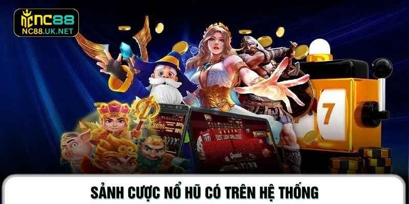 Sảnh cược nổ hũ có trên hệ thống