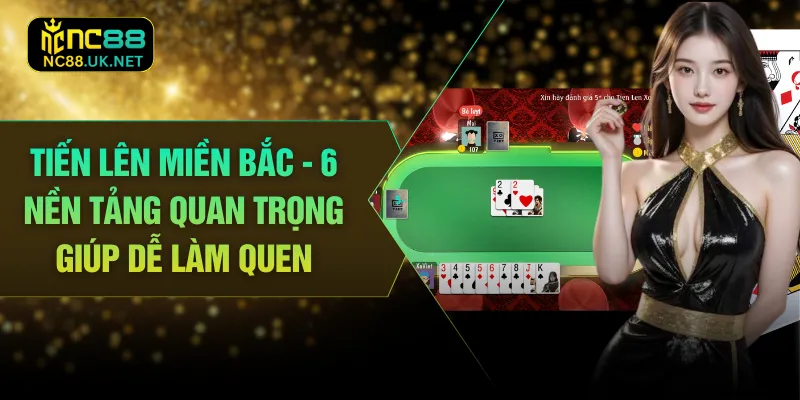 Tiến Lên Miền Bắc - 6 Nền Tảng Quan Trọng Giúp Dễ Làm Quen