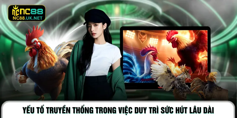 Yếu tố truyền thống trong việc duy trì sức hút lâu dài